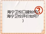 海宁卫校口碑如何(海宁卫校评价如何？)