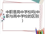 中职是高中学校吗(中职与高中学校的区别)