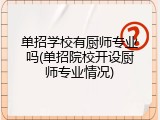 单招学校有厨师专业吗(单招院校开设厨师专业情况)