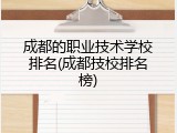 成都的职业技术学校排名(成都技校排名榜)