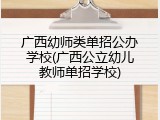 广西幼师类单招公办学校(广西公立幼儿教师单招学校)