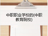 中职职业学校的(中职教育院校)