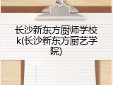 长沙新东方厨师学校k(长沙新东方厨艺学院)