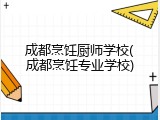 成都烹饪厨师学校(成都烹饪专业学校)