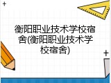 衡阳职业技术学校宿舍(衡阳职业技术学校宿舍)