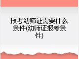报考幼师证需要什么条件(幼师证报考条件)