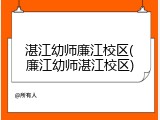 湛江幼师廉江校区(廉江幼师湛江校区)
