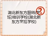 湖北新东方厨师(烹饪)培训学校(湖北新东方烹饪学校)