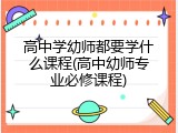 高中学幼师都要学什么课程(高中幼师专业必修课程)