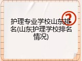 护理专业学校山东排名(山东护理学校排名情况)