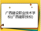 广西建设职业技术学校(广西建职技校)