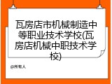 瓦房店市机械制造中等职业技术学校(瓦房店机械中职技术学校)