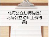 北海公立幼师待遇(北海公立幼师工资待遇)