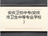 安庆卫校中专(安庆市卫生中等专业学校)