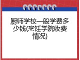 厨师学校一般学费多少钱(烹饪学院收费情况)