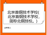 北京首钢技术学校(北京首钢技术学校，简称北钢技校。)