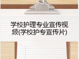 学校护理专业宣传视频(学校护专宣传片)