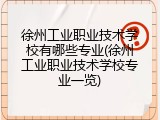 徐州工业职业技术学校有哪些专业(徐州工业职业技术学校专业一览)