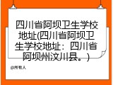 四川省阿坝卫生学校地址(四川省阿坝卫生学校地址：四川省阿坝州汶川县。)