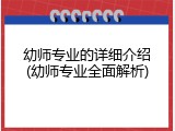 幼师专业的详细介绍(幼师专业全面解析)