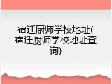 宿迁厨师学校地址(宿迁厨师学校地址查询)