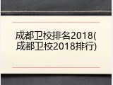 成都卫校排名2018(成都卫校2018排行)