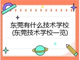 东莞有什么技术学校(东莞技术学校一览)