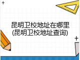 昆明卫校地址在哪里(昆明卫校地址查询)