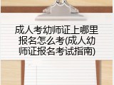 成人考幼师证上哪里报名怎么考(成人幼师证报名考试指南)
