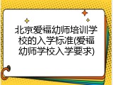 北京爱福幼师培训学校的入学标准(爱福幼师学校入学要求)