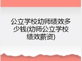 公立学校幼师绩效多少钱(幼师公立学校绩效薪资)