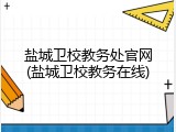 盐城卫校教务处官网(盐城卫校教务在线)
