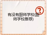 有没有厨师学校(厨师学校推荐)
