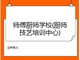 师傅厨师学校(厨师技艺培训中心)