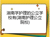 湖南学护理的公立学校有(湖南护理公立院校)
