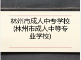 林州市成人中专学校(林州市成人中等专业学校)