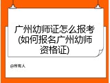 广州幼师证怎么报考(如何报名广州幼师资格证)