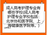 成人高考护理专业有哪些学校(成人高考护理专业学校包括：北京协和医学院、上海健康医学院等。)