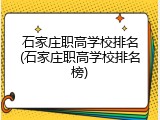石家庄职高学校排名(石家庄职高学校排名榜)