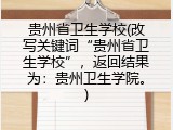 贵州省卫生学校(改写关键词&ldquo;贵州省卫生学校&rdquo;，返回结果为：贵州卫生学院。)