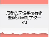 成都的烹饪学校有哪些(成都烹饪学校一览)