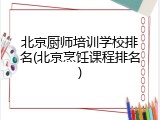 北京厨师培训学校排名(北京烹饪课程排名)