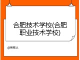 合肥技术学校(合肥职业技术学校)