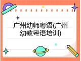 广州幼师粤语(广州幼教粤语培训)