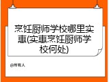 烹饪厨师学校哪里实惠(实惠烹饪厨师学校何处)