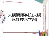 火锅厨师学校(火锅烹饪技术学院)