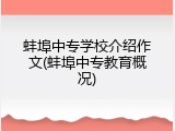 蚌埠中专学校介绍作文(蚌埠中专教育概况)