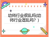 幼师行业很乱吗(幼师行业混乱吗？)