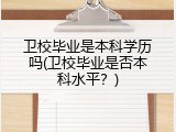 卫校毕业是本科学历吗(卫校毕业是否本科水平？)