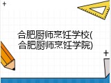 合肥厨师烹饪学校(合肥厨师烹饪学院)